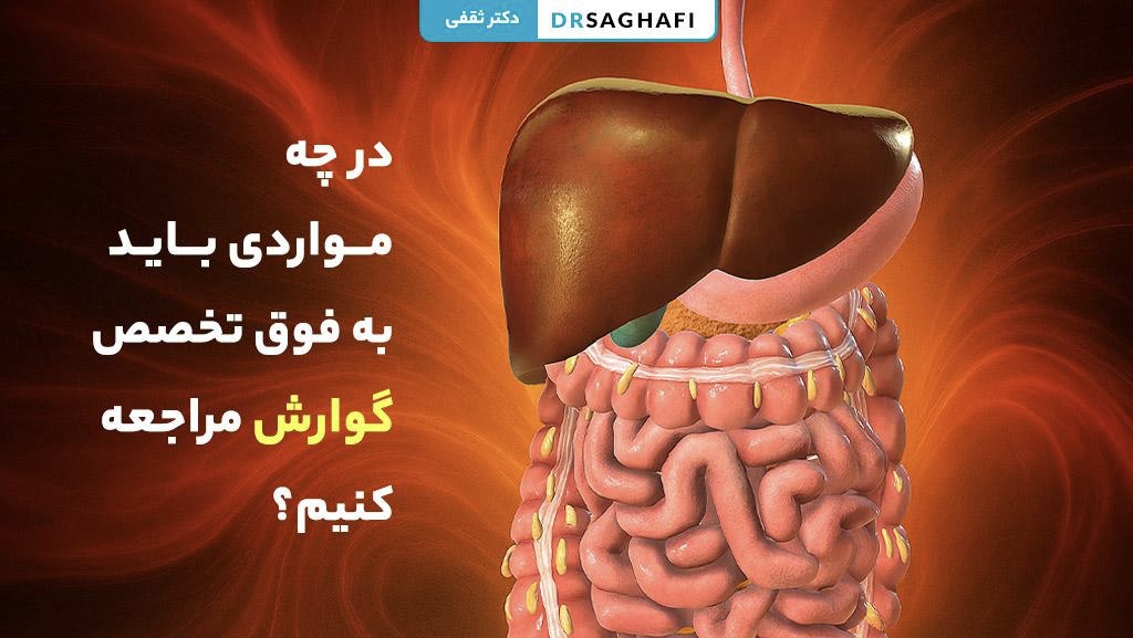 در چه مواردی باید به فوق تخصص گوارش مراجعه کنیم؟