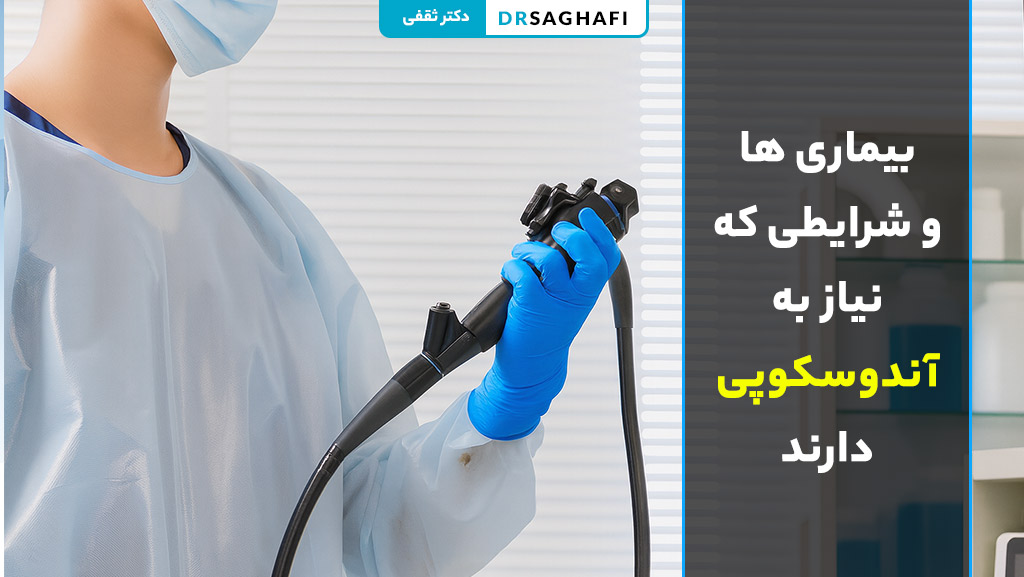 بیماری ها و شرایطی که نیاز به آندوسکوپی دارند